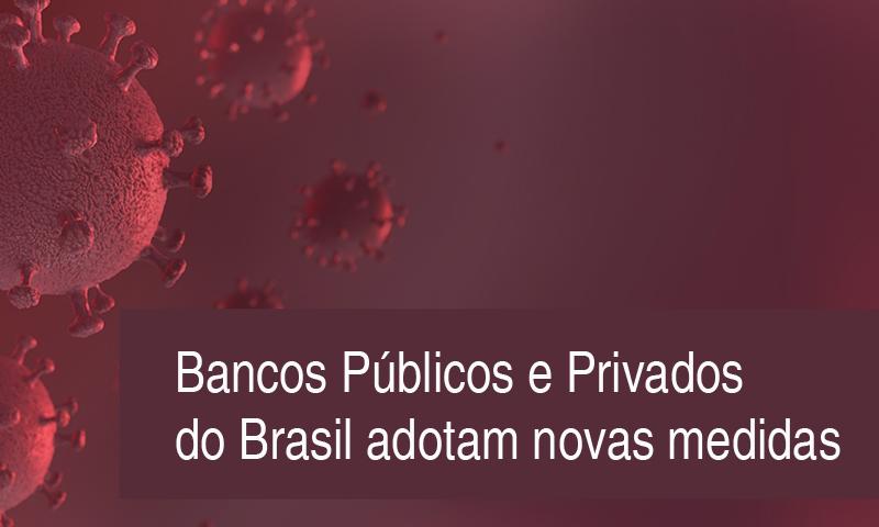 Bancos Públicos e Privados do Brasil adotam novas medidas de atendimentos contra a pandemia do COVID-19